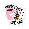 Drink Coffee, Bee Kind Sticker